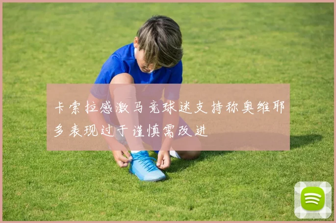 卡索拉感激马竞球迷支持称奥维耶多表现过于谨慎需改进