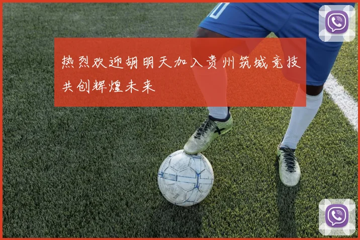 热烈欢迎胡明天加入贵州筑城竞技共创辉煌未来