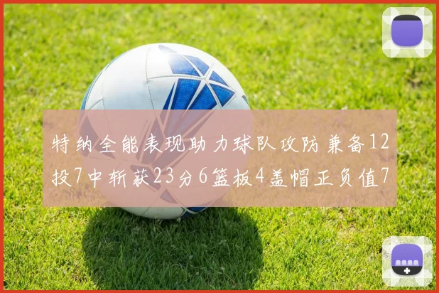 特纳全能表现助力球队攻防兼备12投7中斩获23分6篮板4盖帽正负值7